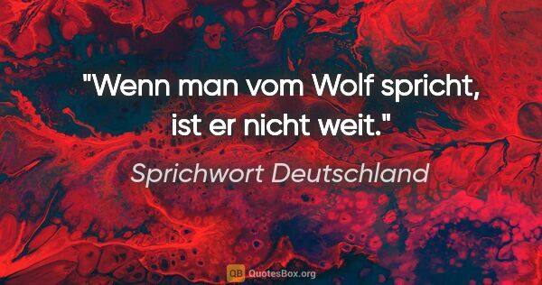Sprichwort Deutschland Zitat: "Wenn man vom Wolf spricht, ist er nicht weit."