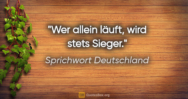 Sprichwort Deutschland Zitat: "Wer allein läuft, wird stets Sieger."