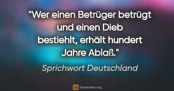 Sprichwort Deutschland Zitat: "Wer einen Betrüger betrügt und einen Dieb bestiehlt, erhält..."