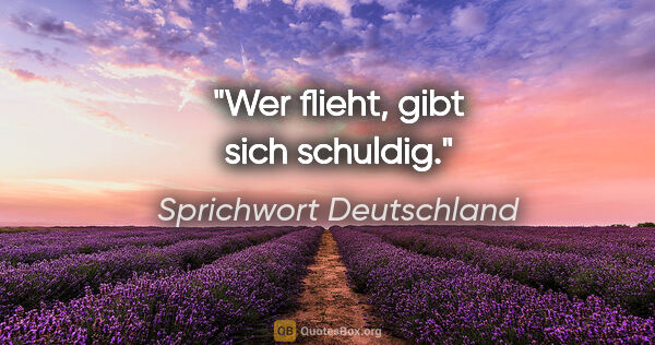 Sprichwort Deutschland Zitat: "Wer flieht, gibt sich schuldig."