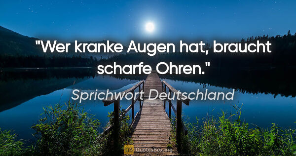 Sprichwort Deutschland Zitat: "Wer kranke Augen hat, braucht scharfe Ohren."