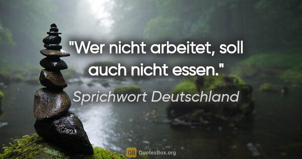 Sprichwort Deutschland Zitat: "Wer nicht arbeitet, soll auch nicht essen."