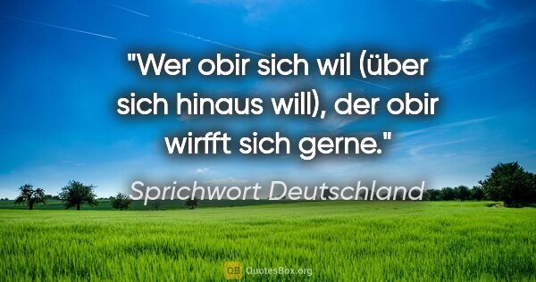 Sprichwort Deutschland Zitat: "Wer obir sich wil (über sich hinaus will), der obir wirfft..."