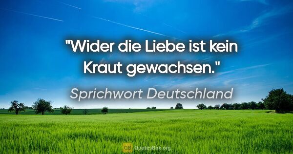 Sprichwort Deutschland Zitat: "Wider die Liebe ist kein Kraut gewachsen."