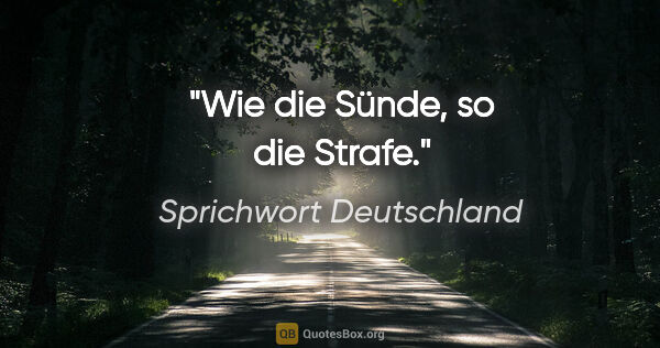 Sprichwort Deutschland Zitat: "Wie die Sünde, so die Strafe."