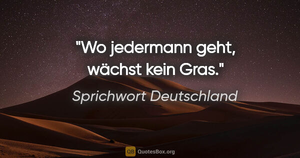 Sprichwort Deutschland Zitat: "Wo jedermann geht, wächst kein Gras."