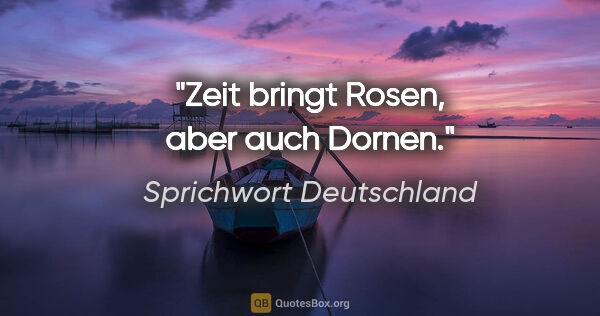 Sprichwort Deutschland Zitat: "Zeit bringt Rosen, aber auch Dornen."