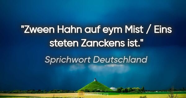 Sprichwort Deutschland Zitat: "Zween Hahn auf eym Mist / Eins steten Zanckens ist."