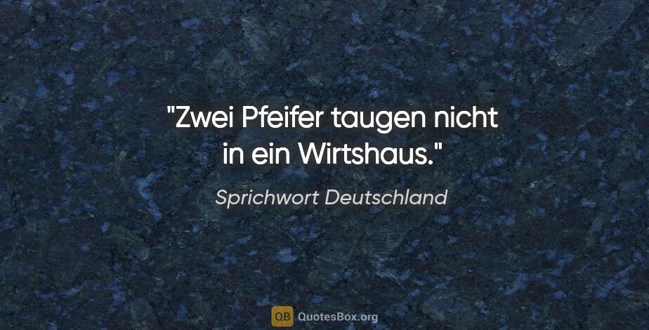 Sprichwort Deutschland Zitat: "Zwei Pfeifer taugen nicht in ein Wirtshaus."