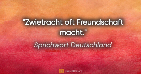Sprichwort Deutschland Zitat: "Zwietracht oft Freundschaft macht."