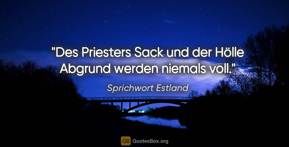 Sprichwort Estland Zitat: "Des Priesters Sack und der Hölle Abgrund werden niemals voll."