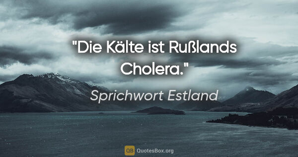 Sprichwort Estland Zitat: "Die Kälte ist Rußlands Cholera."