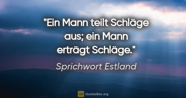 Sprichwort Estland Zitat: "Ein Mann teilt Schläge aus; ein Mann erträgt Schläge."