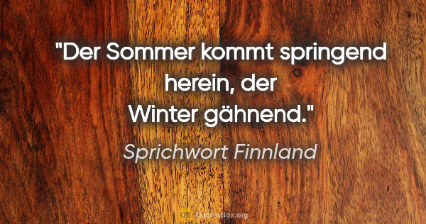 Sprichwort Finnland Zitat: "Der Sommer kommt springend herein, der Winter gähnend."