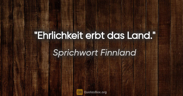 Sprichwort Finnland Zitat: "Ehrlichkeit erbt das Land."