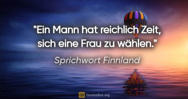 Sprichwort Finnland Zitat: "Ein Mann hat reichlich Zeit, sich eine Frau zu wählen."