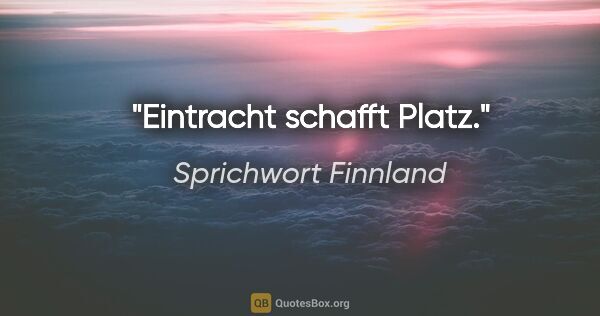 Sprichwort Finnland Zitat: "Eintracht schafft Platz."