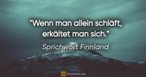 Sprichwort Finnland Zitat: "Wenn man allein schläft, erkältet man sich."