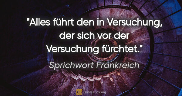 Sprichwort Frankreich Zitat: "Alles führt den in Versuchung, der sich vor der Versuchung..."
