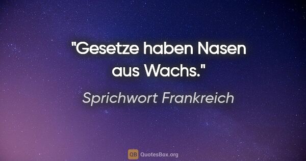 Sprichwort Frankreich Zitat: "Gesetze haben Nasen aus Wachs."