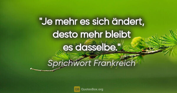 Sprichwort Frankreich Zitat: "Je mehr es sich ändert, desto mehr bleibt es dasselbe."