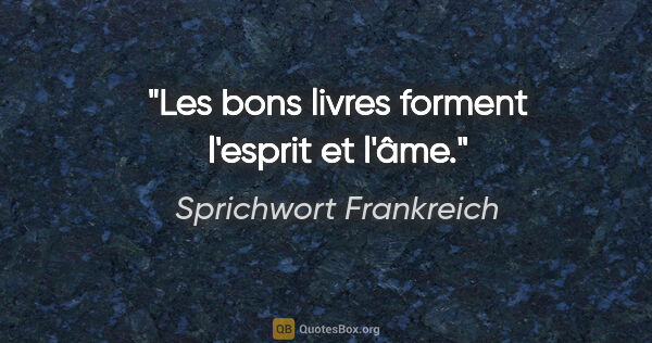 Sprichwort Frankreich Zitat: "Les bons livres forment l'esprit et l'âme."