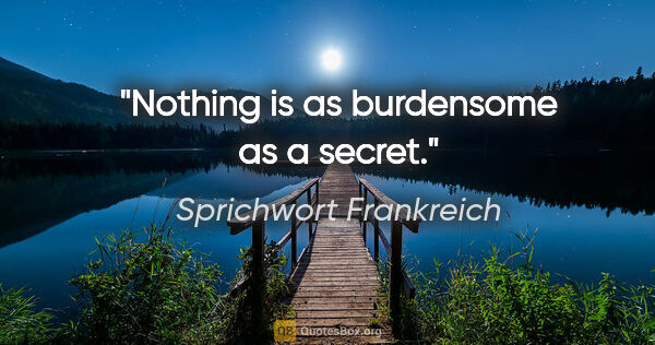 Sprichwort Frankreich Zitat: "Nothing is as burdensome as a secret."