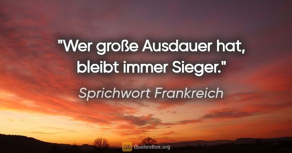 Sprichwort Frankreich Zitat: "Wer große Ausdauer hat, bleibt immer Sieger."