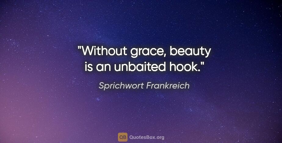Sprichwort Frankreich Zitat: "Without grace, beauty is an unbaited hook."