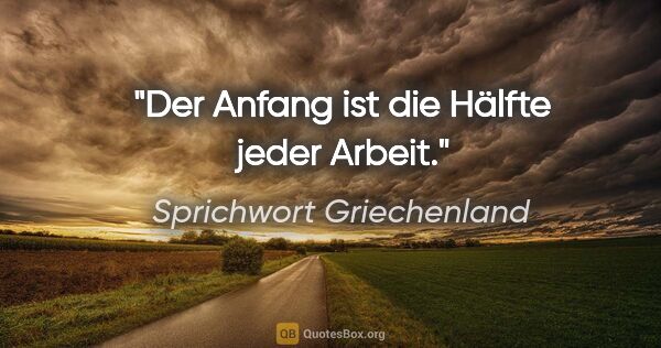 Sprichwort Griechenland Zitat: "Der Anfang ist die Hälfte jeder Arbeit."