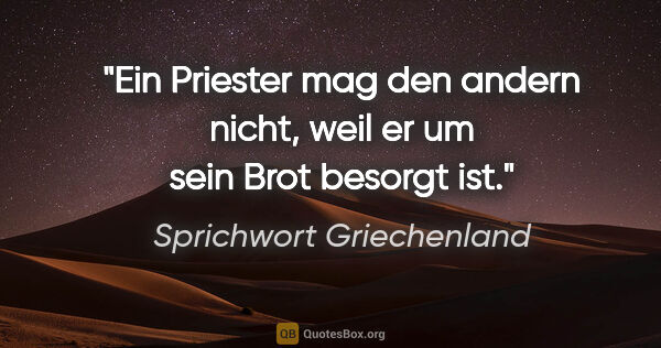 Sprichwort Griechenland Zitat: "Ein Priester mag den andern nicht, weil er um sein Brot..."