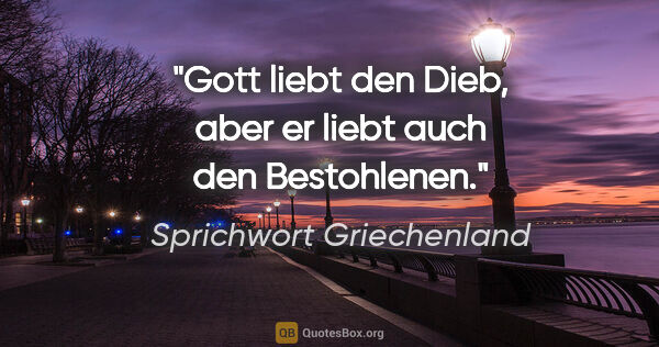 Sprichwort Griechenland Zitat: "Gott liebt den Dieb, aber er liebt auch den Bestohlenen."