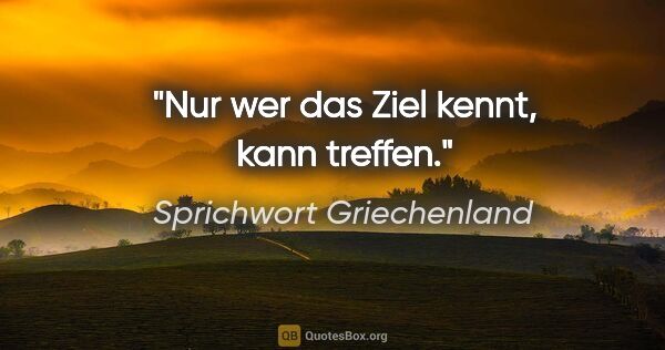 Sprichwort Griechenland Zitat: "Nur wer das Ziel kennt, kann treffen."