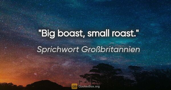 Sprichwort Großbritannien Zitat: "Big boast, small roast."