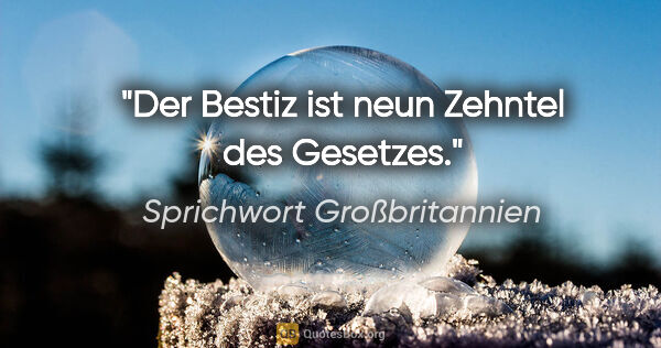 Sprichwort Großbritannien Zitat: "Der Bestiz ist neun Zehntel des Gesetzes."