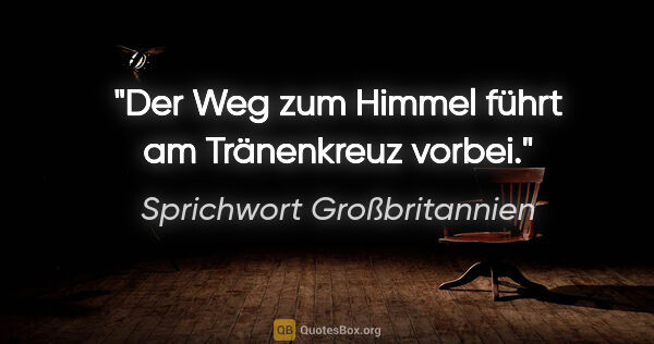 Sprichwort Großbritannien Zitat: "Der Weg zum Himmel führt am Tränenkreuz vorbei."