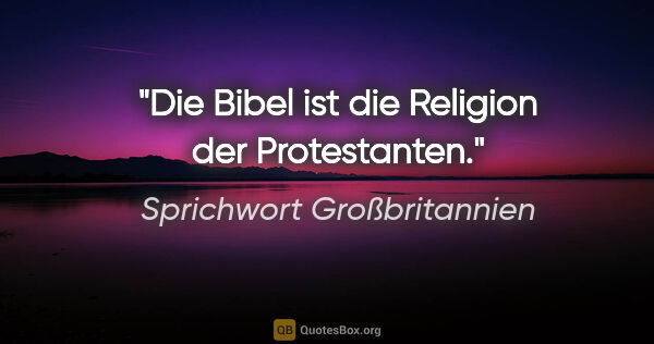 Sprichwort Großbritannien Zitat: "Die Bibel ist die Religion der Protestanten."