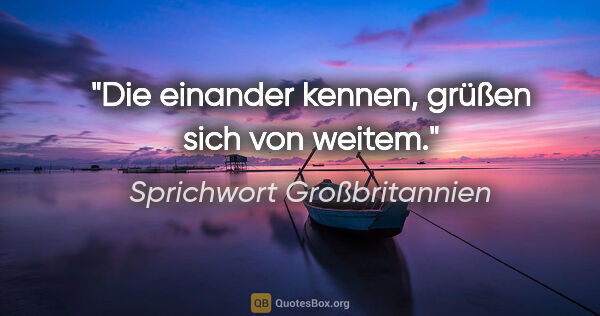 Sprichwort Großbritannien Zitat: "Die einander kennen, grüßen sich von weitem."