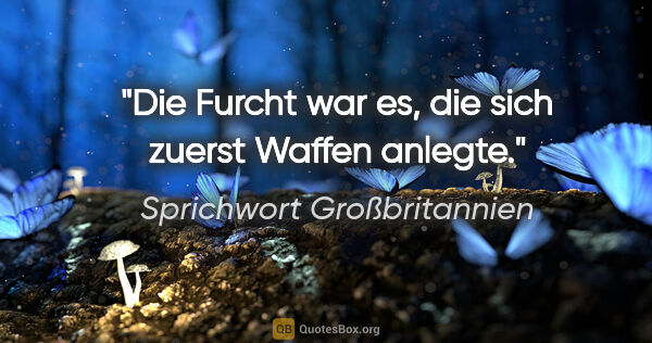 Sprichwort Großbritannien Zitat: "Die Furcht war es, die sich zuerst Waffen anlegte."