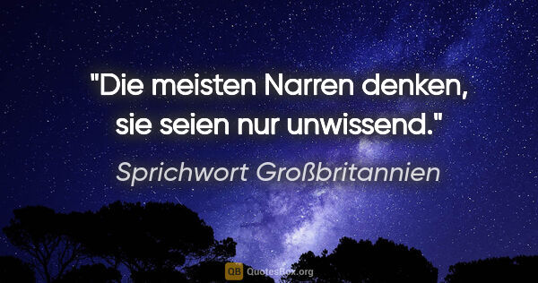 Sprichwort Großbritannien Zitat: "Die meisten Narren denken, sie seien nur unwissend."