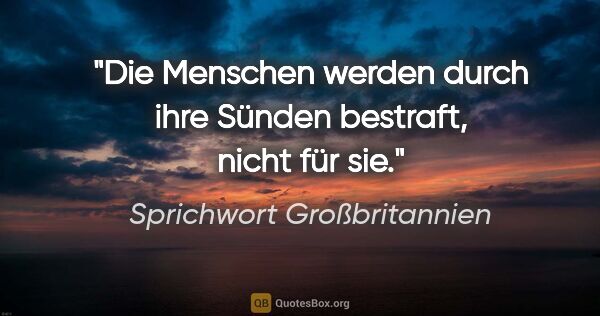 Sprichwort Großbritannien Zitat: "Die Menschen werden durch ihre Sünden bestraft, nicht für sie."