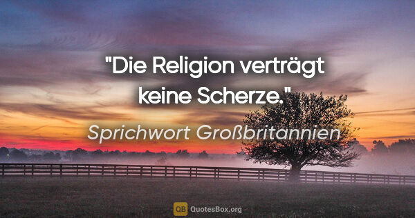 Sprichwort Großbritannien Zitat: "Die Religion verträgt keine Scherze."