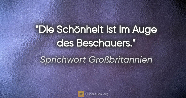 Sprichwort Großbritannien Zitat: "Die Schönheit ist im Auge des Beschauers."