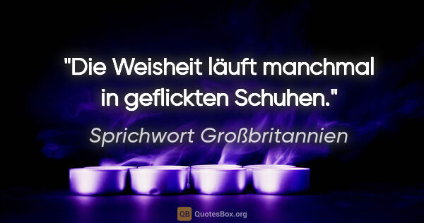 Sprichwort Großbritannien Zitat: "Die Weisheit läuft manchmal in geflickten Schuhen."