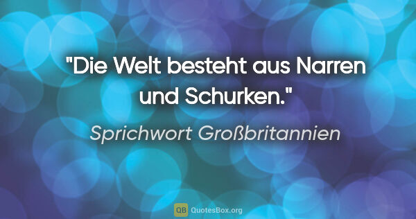 Sprichwort Großbritannien Zitat: "Die Welt besteht aus Narren und Schurken."