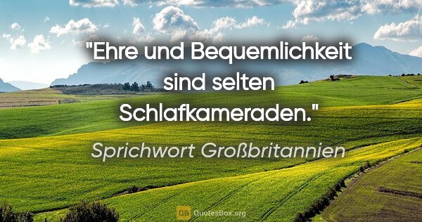 Sprichwort Großbritannien Zitat: "Ehre und Bequemlichkeit sind selten Schlafkameraden."