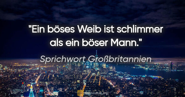 Sprichwort Großbritannien Zitat: "Ein böses Weib ist schlimmer als ein böser Mann."