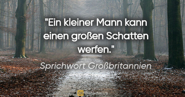 Sprichwort Großbritannien Zitat: "Ein kleiner Mann kann einen großen Schatten werfen."