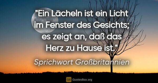 Sprichwort Großbritannien Zitat: "Ein Lächeln ist ein Licht im Fenster des Gesichts; es zeigt..."