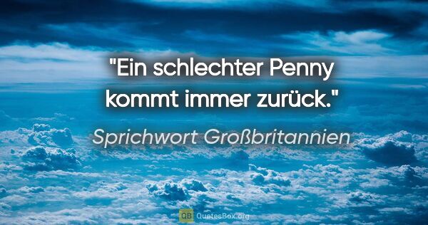 Sprichwort Großbritannien Zitat: "Ein schlechter Penny kommt immer zurück."